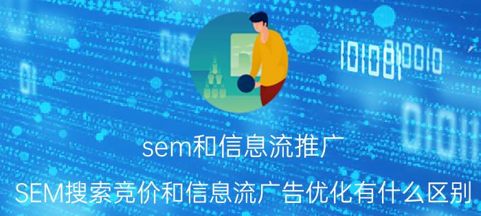 sem和信息流推广 SEM搜索竞价和信息流广告优化有什么区别？